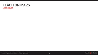Création d’applications Mobiles à la chaîne- 24/10/2017
TEACH ON MARS
LE PRODUIT
3
 
