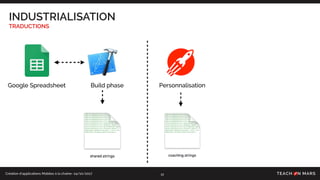 Création d’applications Mobiles à la chaîne- 24/10/2017
INDUSTRIALISATION
TRADUCTIONS
12
Google Spreadsheet Build phase Personnalisation
 