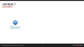 Création d’applications Mobiles à la chaîne- 24/10/2017
UN BUG ?
DEBUG MENU
14
 
