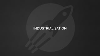 INDUSTRIALISATION
 