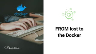 FROM lost to
the Docker
 
