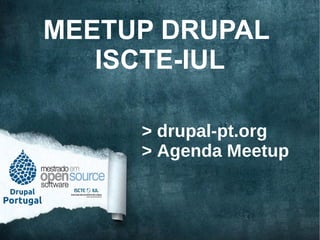 MEETUP DRUPAL
   ISCTE-IUL

     > drupal-pt.org
     > Agenda Meetup
 