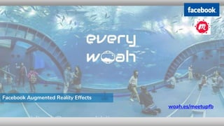 Facebook Augmented Reality Effects
woah.es/meetupfb
 