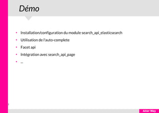 1
Démo
●
Installation/configuration du module search_api_elasticsearch
●
Utilisation de l'auto-complete
●
Facet api
●
Intégration avec search_api_page
●
...
 