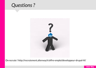 Questions ?
On recrute ! http://recrutement.alterway.fr/offre-emploi/developpeur-drupal-hf/
 