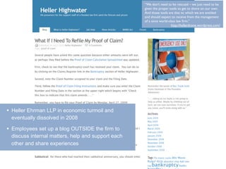 “We don’t need to be rescued – we just need to be
                                                      given the proper tools to get to shore on our own.
                                                      And those tools are that to which we are entitled
                                                      and should expect to receive from the management
                                                      of a once world-class law ﬁrm.”
                                                                        http://hellerdrone.wordpress.com/




•   Heller Ehrman LLP in economic turmoil and
    eventually dissolved in 2008

•   Employees set up a blog OUTSIDE the firm to
    discuss internal matters, help and support each
    other and share experiences
 