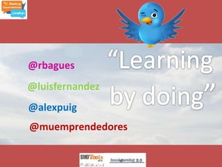 “Learningbydoing”@rbagues@luisfernandez@alexpuig@muemprendedores