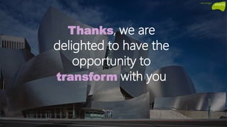 Thanks, we are
delighted to have the
opportunity to
transform with you
 