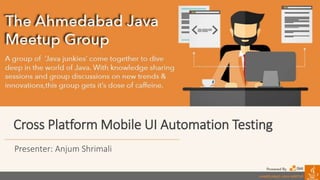 Cross Platform Mobile UI Automation Testing
Presenter: Anjum Shrimali
 