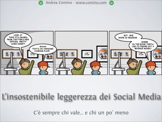Andrea Contino - www.contino.com




L’insostenibile leggerezza dei Social Media
        C'è sempre chi vale... e chi un po' meno
 