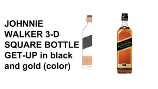 JOHNNIE
WALKER 3-D
SQUARE BOTTLE
GET-UP in black
and gold (color)
 