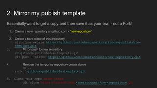 2. Mirror my publish template
Essentially want to get a copy and then save it as your own - not a Fork!
1. Create a new re...