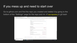 If you mess up and need to start over
Go to github.com and find the repo you created and delete it by going to the
bottom ...