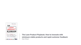 The Lean Product Playbook. How to innovate with
minimum viable products and rapid customer feedback
Dan Olsen
 