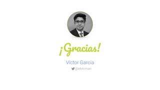 ¡Gracias!
Víctor García
@idvicman
 