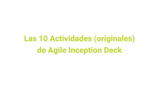 Las 10 Actividades (originales)
de Agile Inception Deck
 