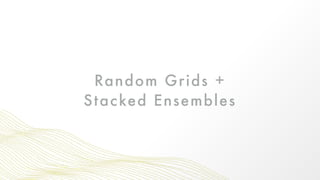 Random Grids +
Stacked Ensembles
 