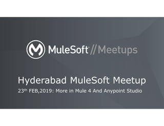 23th FEB,2019: More in Mule 4 And Anypoint Studio
Hyderabad MuleSoft Meetup
 