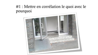 #1 : Mettre en corrélation le quoi avec le
pourquoi
 