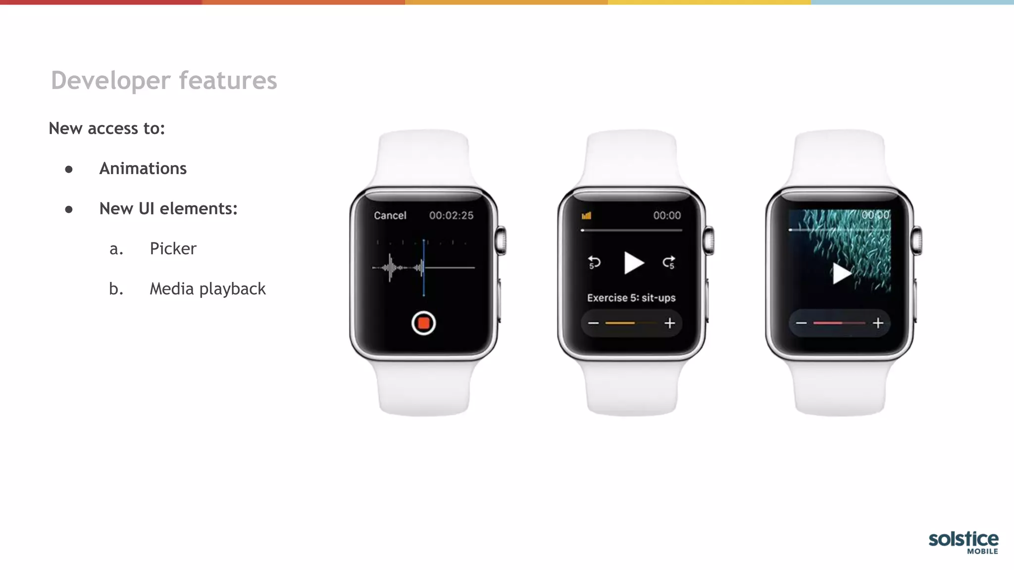 Developer features
New access to:
● Animations
● New UI elements:
a. Picker
b. Media playback