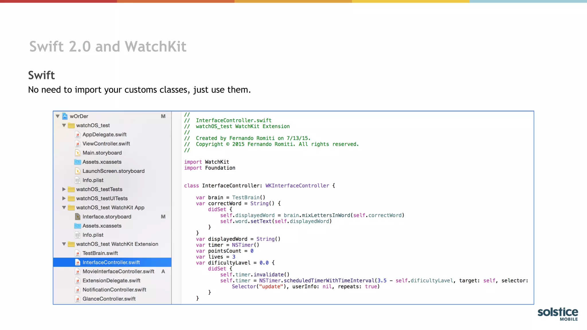 Swift 2.0 and WatchKit
Swift
No need to import your customs classes, just use them.