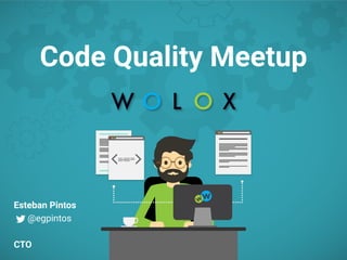 Code Quality Meetup
Esteban Pintos
@egpintos
CTO
 