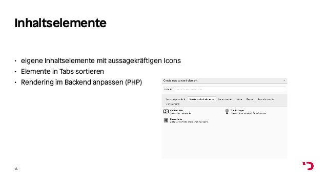 Inhaltselemente
• eigene Inhaltselemente mit aussagekräftigen Icons
• Elemente in Tabs sortieren
• Rendering im Backend anpassen (PHP)
6
 