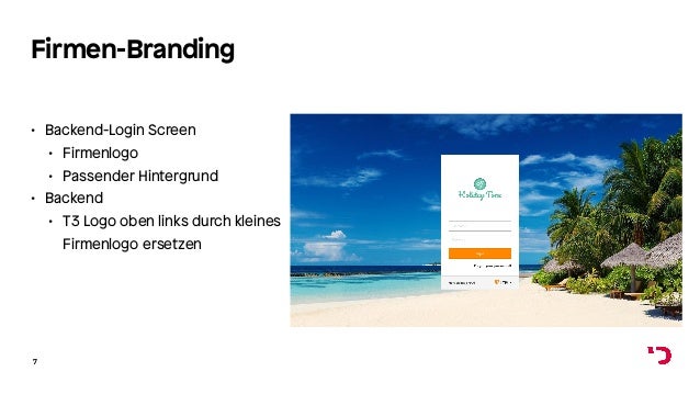 Firmen-Branding
• Backend-Login Screen
• Firmenlogo
• Passender Hintergrund
• Backend
• T3 Logo oben links durch kleines
Firmenlogo ersetzen
7
 