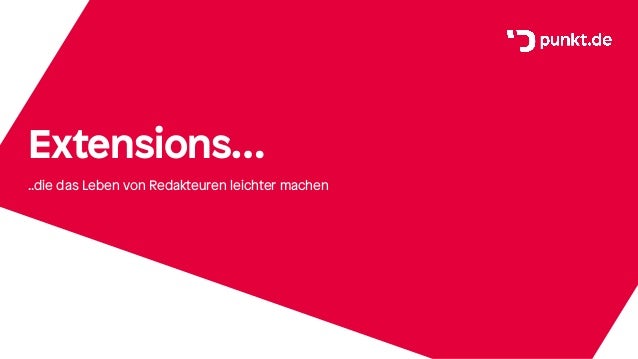 Extensions…
..die das Leben von Redakteuren leichter machen
 