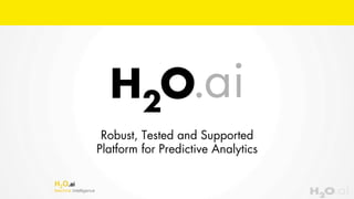 H2O.ai
Machine Intelligence
Robust, Tested and Supported
Platform for Predictive Analytics
 