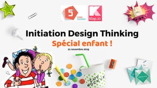 Initiation Design Thinking
Spécial enfant !21 novembre 2019
 