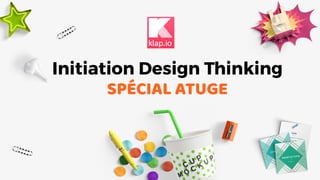 Initiation Design Thinking
SPÉCIAL ATUGE
 