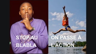 STOP AU
BLABLA
ON PASSE À
L’ACTION
 