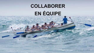 COLLABORER
EN ÉQUIPE
 