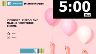 IDENTIFIEZ LE PROBLÈME
MAJEUR POUR VOTRE
BINÔME.
Interview croiséIMMERSION
5 mn
Post-it
 