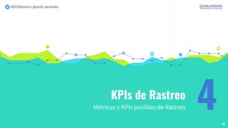 #SEOSAlmeria | @nacho_benavides
KPIs de Rastreo
Métricas y KPIs posibles de Rastreo 434
 