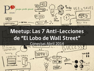 Meetup: Las 7 Anti-Lecciones
de “El Lobo de Wall Street”
Conectas	
  Abril	
  2014	
  
 
