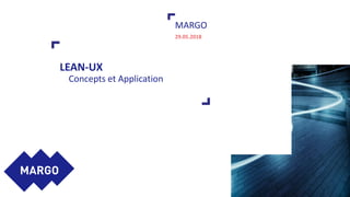 LEAN-UX
Concepts et Application
MARGO
29.05.2018
 