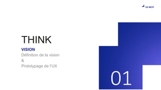 01
VISION
Définition de la vision
&
Prototypage de l’UX
THINK
 