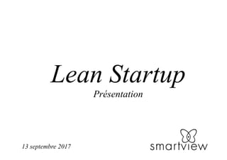 Lean Startup
Présentation
13 septembre 2017
 