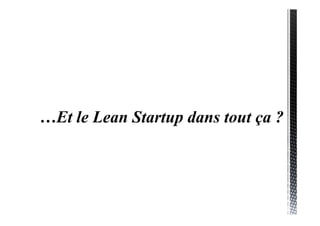 Agenda
1/ Le Lean Startup : pourquoi et pour qui ?
2/ Le Lean Startup : principes et démarche
3/ Running Lean & Lean Canva...