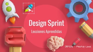 Design Sprint
Lecciones Aprendidas
08/2016 - Meetup Lima
 