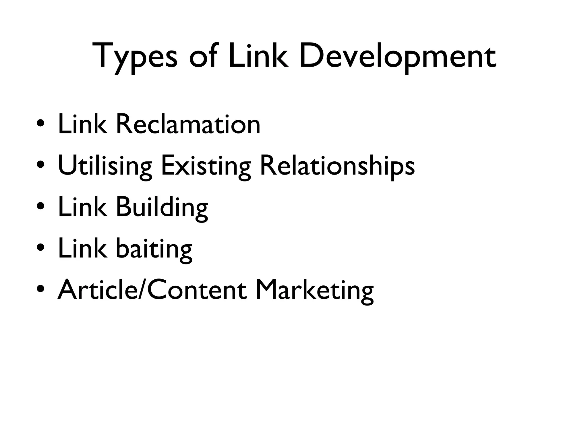 Types of Link Development Link Reclamation Utilising Existing Relationships  Link Building Link baiting Article/Content Marketing 