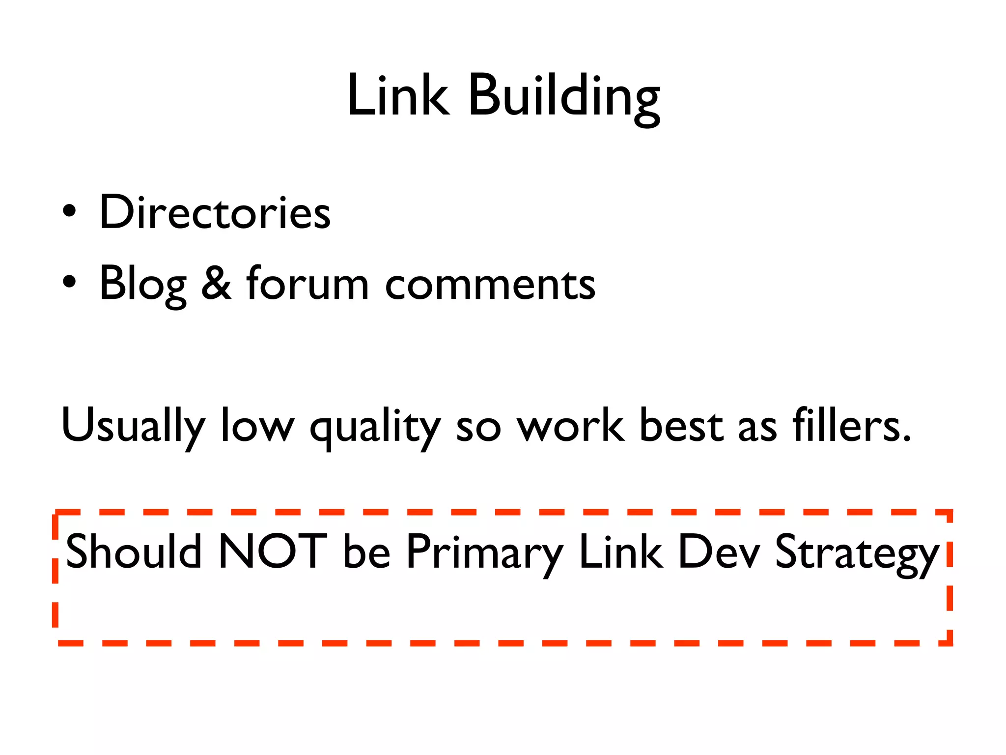 Link Building Directories Blog & forum comments Usually low quality so work best as fillers. Should NOT be Primary Link Dev Strategy 