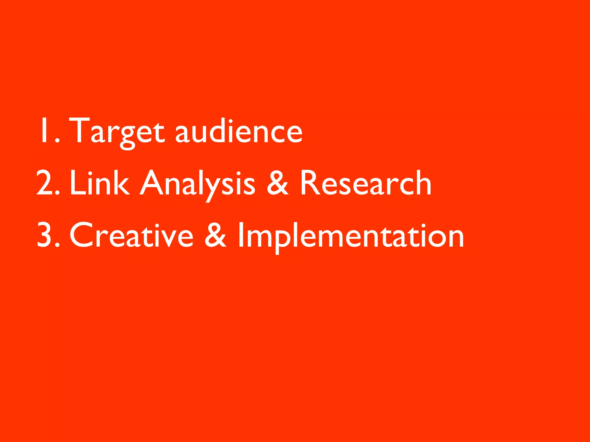 Target audience Link Analysis & Research Creative & Implementation 