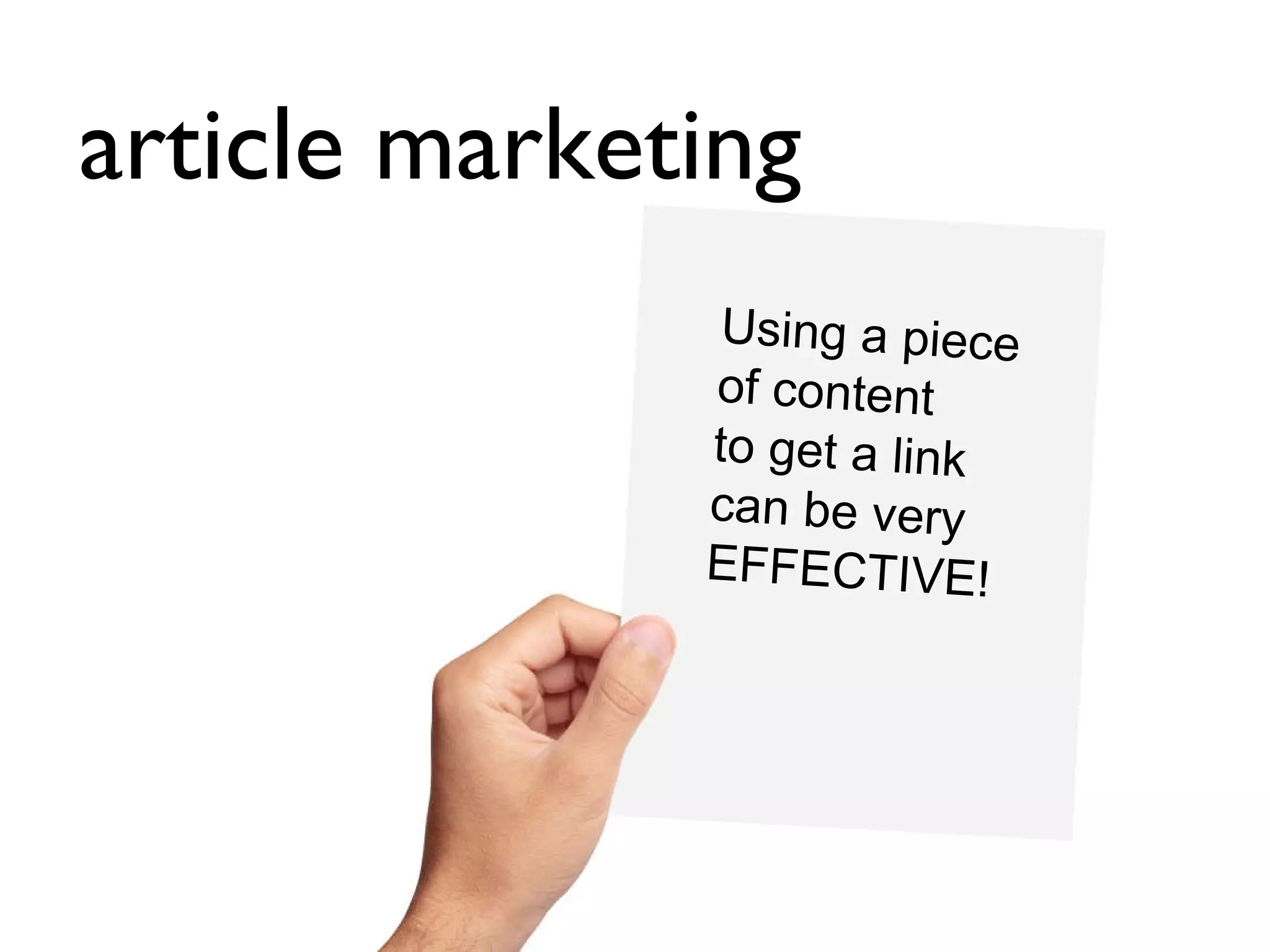 article marketing Using a piece  of content to get a link  can be very  EFFECTIVE! 