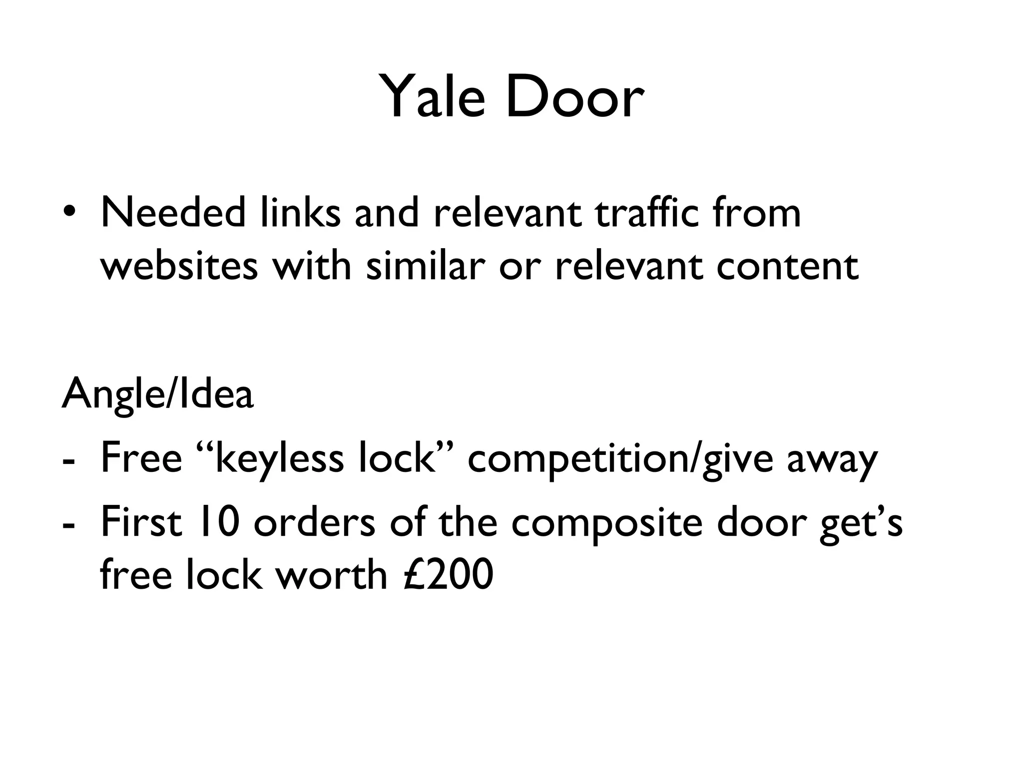 Yale Door Needed links and relevant traffic from websites with similar or relevant content Angle/Idea Free “keyless lock” competition/give away First 10 orders of the composite door get’s free lock worth £200 