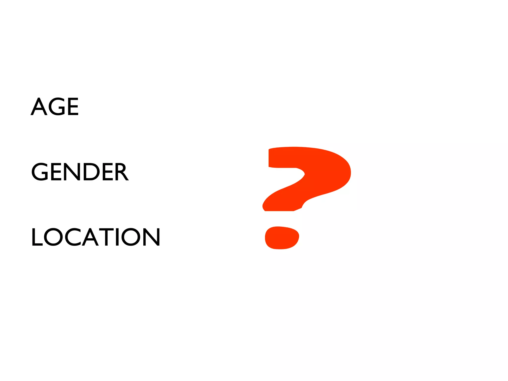 AGE GENDER LOCATION ? 