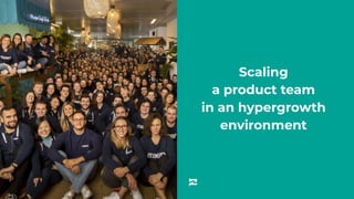 Scaling
a product team
in an hypergrowth
environment
 