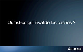 Qu’est-ce qui invalide les caches ?
 